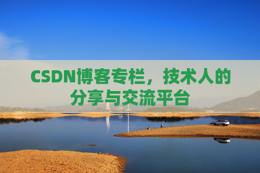 CSDN博客专栏,技术人的分享与交流平台